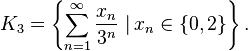 K_3 = \left\{ \sum_{n=1}^{\infty} \frac{x_n}{3^n} \ | \,x_n \in \{ 0,2 \} \right\}.