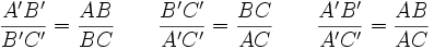 \frac{A'B'}{B'C'}=\frac{AB}{BC}\qquad \frac{B'C'}{A'C'}=\frac{BC}{AC} \qquad \frac{A'B'}{A'C'}=\frac{AB}{AC}