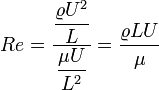  Re = \dfrac{\dfrac{\varrho U^2}{L}}{\dfrac{\mu U}{L^2}} = \frac{\varrho L U}{\mu}