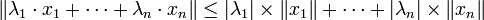 \|\lambda_1\cdot x_1 + \cdots + \lambda_n\cdot x_n\| \leq | \lambda_1|\times \|x_1\|+ \cdots + |\lambda_n|\times \|x_n\| \ \ 