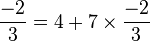  \frac{-2}{3} = 4 + 7\times \frac{-2}{3} 