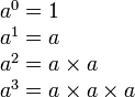 \begin{array}{l} a^0 = 1 \\ a^1 = a \\ a^2 = a\times a \\ a^3 = a\times a \times a\end{array}