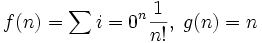 f(n) = \sum{i=0}^n {1 \over n!}, \; g(n) = n