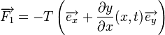  \overrightarrow{F_1} = - T \left(\overrightarrow{e_x} + {\partial y \over \partial x} (x,t) \overrightarrow{e_y}\right) 