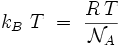  k_B \ T \ = \ \frac{R \, T}{\mathcal{N}_A} 