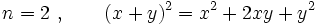 n=2~,\qquad(x + y)^2 = x^2 + 2xy + y^2\,