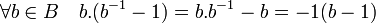 \forall b \in B\quad b.(b^{-1}-1) = b.b^{-1} - b = -1(b - 1)