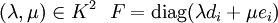 (\lambda,\mu) \in K^2 \ \ F = \mathrm{diag}(\lambda d_i + \mu e_i)