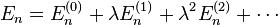  E_n = E_n^{(0)} + \lambda E_n^{(1)} + \lambda^2 E_n^{(2)} + \cdots 