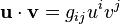 \mathbf{u} \cdot \mathbf{v} = g_{ij} u^i v^j