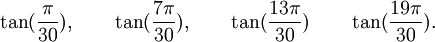  \tan(\frac{\pi}{30}), \qquad \tan(\frac{7\pi}{30}), \qquad \tan(\frac{13\pi}{30}) \qquad  \tan(\frac{19\pi}{30}) . ~