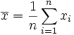 \overline{x}=\frac{1}{n}\sum_{i=1}^{n}x_i
