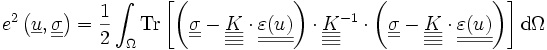  e^2\left(\underline{u},\underline{\underline{\sigma}}\right) = \frac{1}{2} \int_\Omega \operatorname{Tr}\left[\left(\underline{\underline{\sigma}} - \underline{\underline{\underline{\underline{K}}}}\cdot \underline{\underline{\varepsilon(u)}}\right) \cdot\underline{\underline{\underline{\underline{K}}}}^{-1} \cdot\left(\underline{\underline{\sigma}}- \underline{\underline{\underline{\underline{K}}}} \cdot\underline{\underline{\varepsilon(u)}}\right)\right] \mathrm d\Omega 