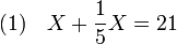 (1)\quad X + \frac 15X = 21