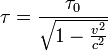 \tau=\frac{\tau_0}{\sqrt{1-\frac{v^2}{c^2}}}