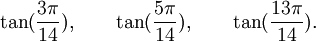  \tan(\frac{3\pi}{14}), \qquad \tan(\frac{5\pi}{14}), \qquad \tan(\frac{13\pi}{14}).  ~