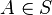 A \in S