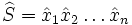 \widehat{S} = \hat{x}_1\hat{x}_2\ldots\hat{x}_n