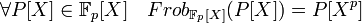 \forall P[X] \in \mathbb F_p[X] \quad  Frob _{\mathbb F_p[X]}(P[X])=P[X^p]\;