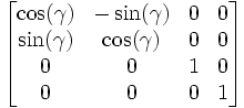 \left[ \begin{matrix} \cos(\gamma) & - \sin(\gamma) & 0 & 0 \\ \sin(\gamma) &  \cos(\gamma) &  0  & 0 \\ 0 & 0 & 1 & 0 \\ 0 & 0 & 0 & 1 \end{matrix} \right]