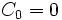 C_0 = 0~