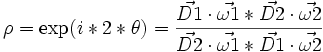  \rho =\exp(i* 2 *\theta)= \frac{\vec{D1}\cdot \vec{\omega1 }  *\vec{D2} \cdot \vec{\omega2}  }{\vec{D2} \cdot \vec{\omega1 }  *\vec{D1} \cdot \vec{\omega2}} 