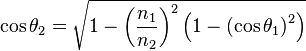 \cos\theta_2=\sqrt{1-\left(\frac{n_1}{n_2}\right)^2\left(1-\left(\cos\theta_1\right)^2\right)}