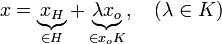 x=\underbrace{x_H}_{\in H}+\underbrace{ \lambda x_o}_{\in x_o K}, \quad (\lambda \in K)