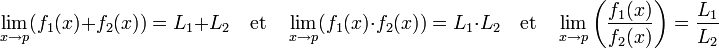 \lim_{x \to p}(f_1 (x) + f_2 (x)) = L_1 + L_2\quad\text{et}\quad\lim_{x \to p}(f_1 (x) \cdot f_2 (x)) = L_1 \cdot L_2\quad\text{et}\quad\lim_{x \to p} \left( \frac{f_1 (x)} {f_2 (x)}\right) = \frac{L_1} {L_2}