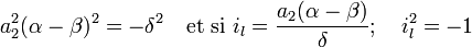 a_2^2(\alpha - \beta)^2 = -\delta^2\quad\text{et si } i_l = \frac {a_2(\alpha - \beta)}{\delta};\quad i_l^2 = -1\quad