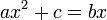 ax^2 + c = bx\;
