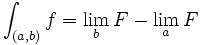 \int_{(a,b)} f = \lim_{b} F - \lim_a F