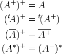 \begin{align} (          A^+   )^+ & =           A      \\ (    {}^t\!A     )^+ & =    {}^t\!(A^+)   \\ (\overline{A}    )^+ & = \overline{A^+}   \\ (          A^*   )^+ & =          (A^+)^* \\ \end{align}