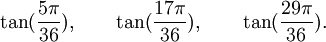  \tan(\frac{5\pi}{36}), \qquad \tan(\frac{17\pi}{36}), \qquad \tan(\frac{29\pi}{36}).  ~