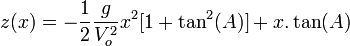 z(x) = - \frac 1 2 \frac {g}{V_o^2} x^2 [ 1+ \tan^2(A)] + x.\tan(A)