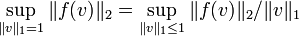 \sup_{\|v\|_1=1} \|f(v)\|_2=\sup_{\|v\|_1\leq 1} \|f(v)\|_2/\|v\|_1