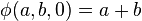 \phi(a, b, 0)=a+b\,
