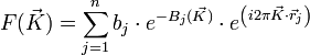 F(\vec{K}) = \sum_{j = 1}^n b_j \cdot e^{-B_j(\vec{K})} \cdot e^{ \left ( i 2 \pi \vec{K} \cdot \vec{r}_j\right )}