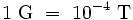 1 \ \mathrm{G} \ = \ 10^{-4} \ \mathrm{T}