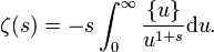  \zeta(s)=-s\int_0^\infty{\frac{\{u\}}{u^{1+s}}\mathrm du}.\,\!