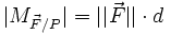 |M_{\vec{F}/P}| = ||\vec{F}|| \cdot d