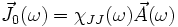  \vec{J}_0(\omega)=\chi_{JJ}(\omega) \vec{A}(\omega) 