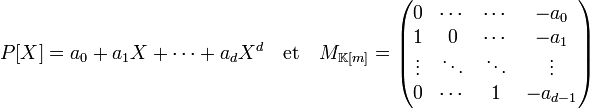 P[X] = a_0 + a_1X + \cdots + a_dX^d \quad \text{et}\quad M_{\mathbb K[m]}= \begin{pmatrix} 0 & \cdots & \cdots & -a_0 \\ 1 & 0 & \cdots & -a_1 \\ \vdots & \ddots & \ddots & \vdots \\ 0 & \cdots & 1 & -a_{d-1}  \end{pmatrix}