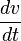 \frac{dv}{dt}