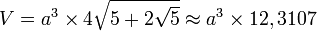 V = a^3 \times 4\sqrt{5+2\sqrt{5}} \approx a^3 \times 12,3107