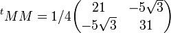 ^tMM = 1/4 \begin{pmatrix} 21 &-5\sqrt 3 \\ -5\sqrt 3 & 31 \\ \end{pmatrix}