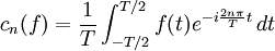 c_n(f) = \frac{1}{T} \int_{-T/2}^{T/2} f(t) e^{-i \frac{2n\pi}{T}t}\,dt