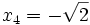  x_4 = -\sqrt{2} ~