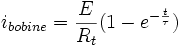 i_{bobine} = \frac{E}{R_t}(1 - e^{-\frac{t}{\tau}})