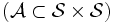 \left( \mathcal{A} \subset {\mathcal{S} \times \mathcal{S}} \right)